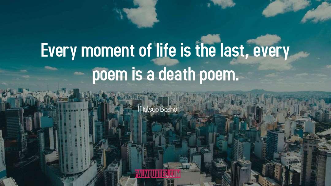 Matsuo Basho Quotes: Every moment of life is