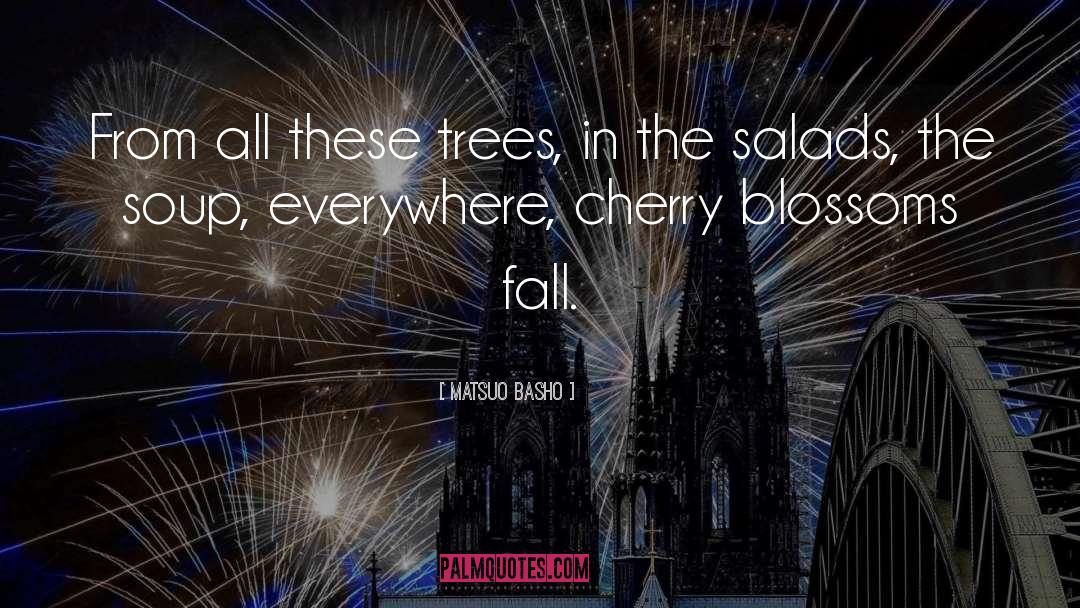 Matsuo Basho Quotes: From all these trees, in