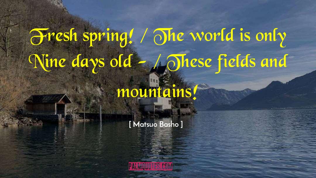 Matsuo Basho Quotes: Fresh spring! / The world