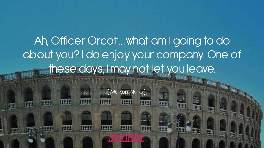 Matsuri Akino Quotes: Ah, Officer Orcot…what am I