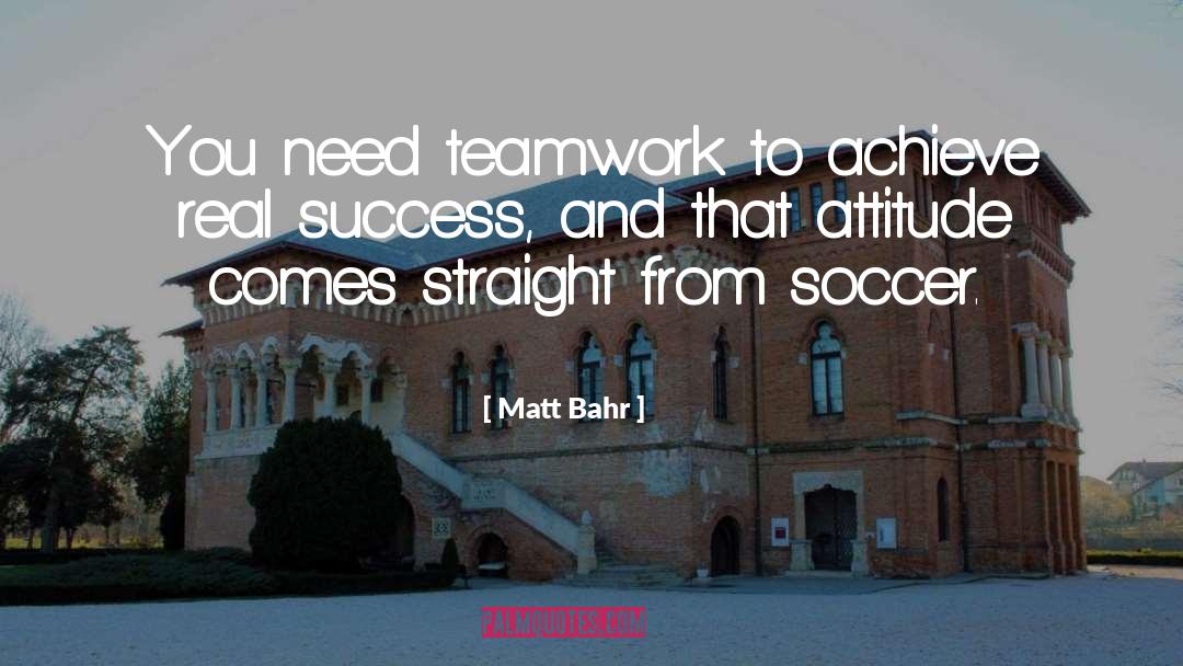 Matt Bahr Quotes: You need teamwork to achieve