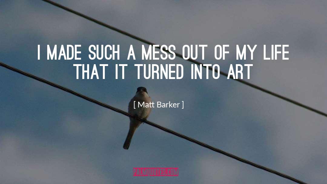 Matt Barker Quotes: I made such a mess