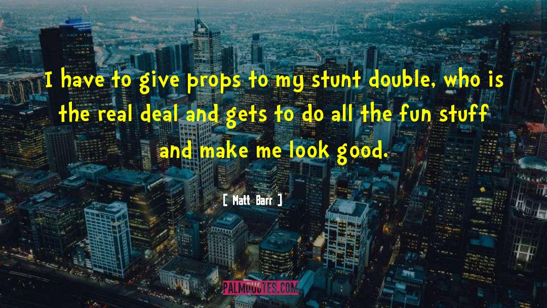 Matt Barr Quotes: I have to give props