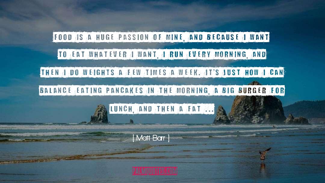 Matt Barr Quotes: Food is a huge passion