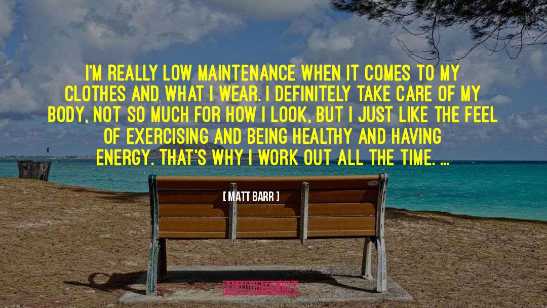 Matt Barr Quotes: I'm really low maintenance when