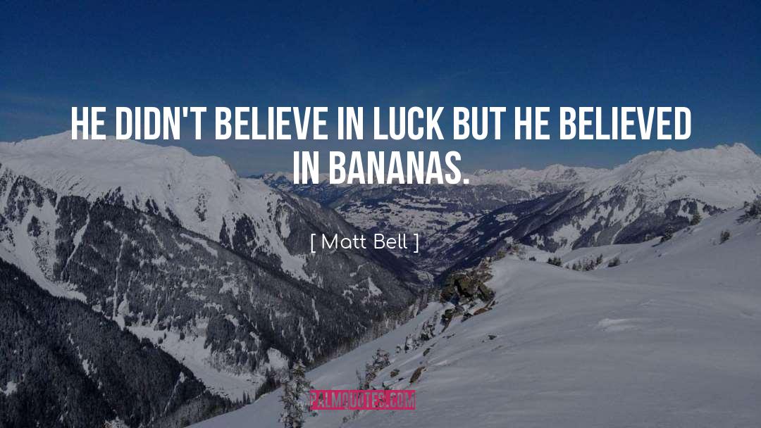 Matt   Bell Quotes: He didn't believe in luck