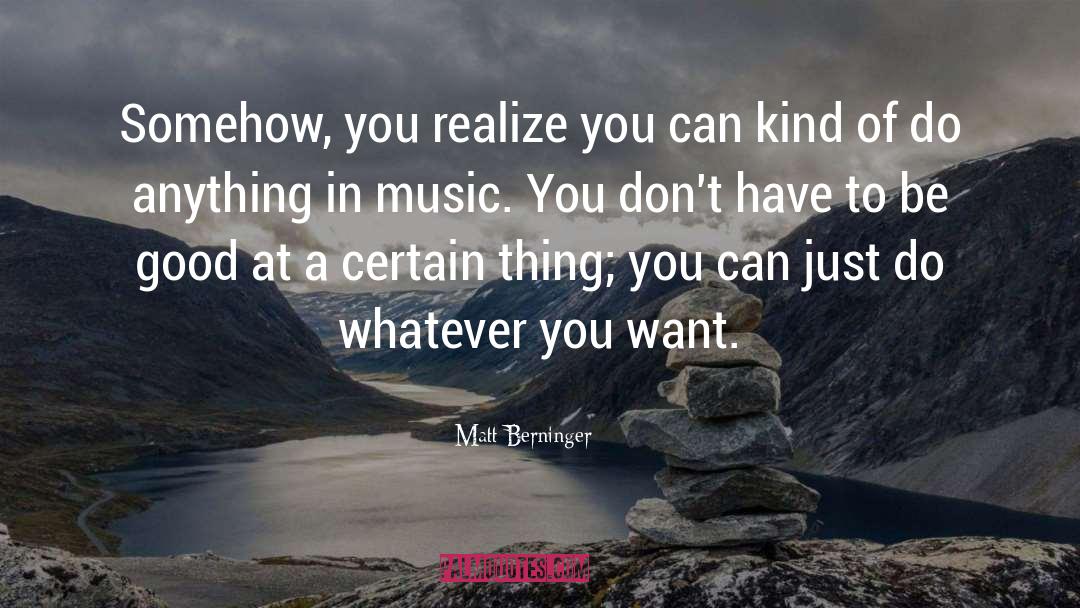 Matt Berninger Quotes: Somehow, you realize you can