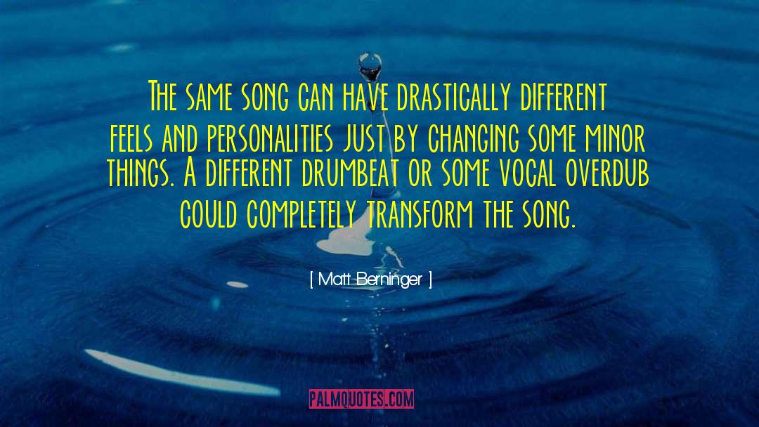 Matt Berninger Quotes: The same song can have