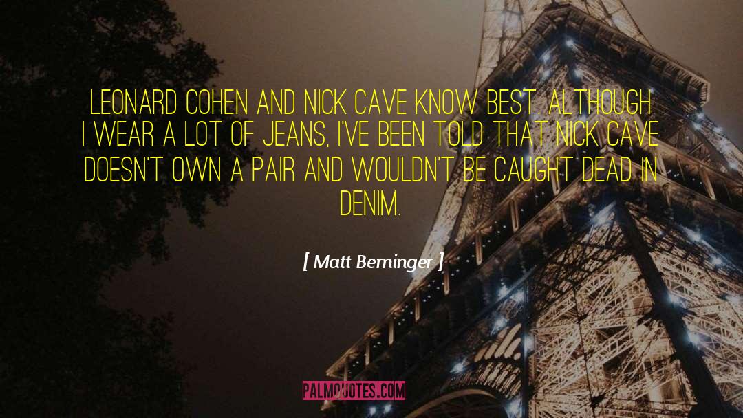 Matt Berninger Quotes: Leonard Cohen and Nick Cave