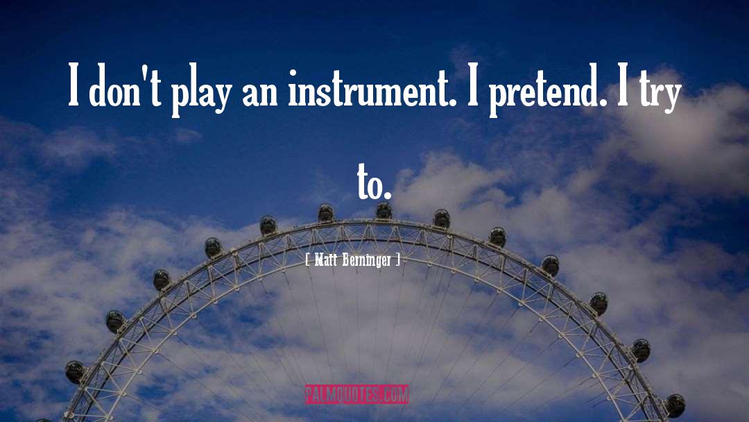 Matt Berninger Quotes: I don't play an instrument.