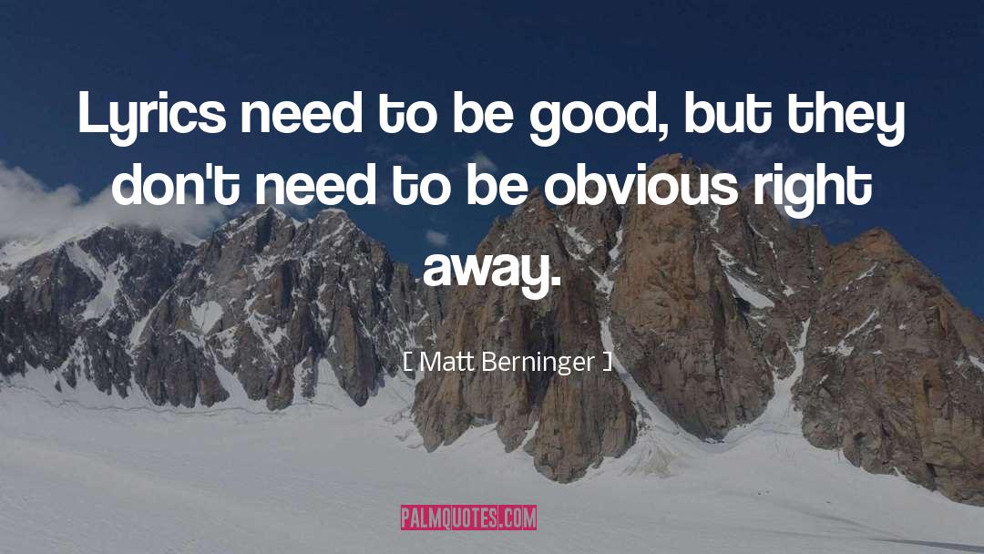 Matt Berninger Quotes: Lyrics need to be good,