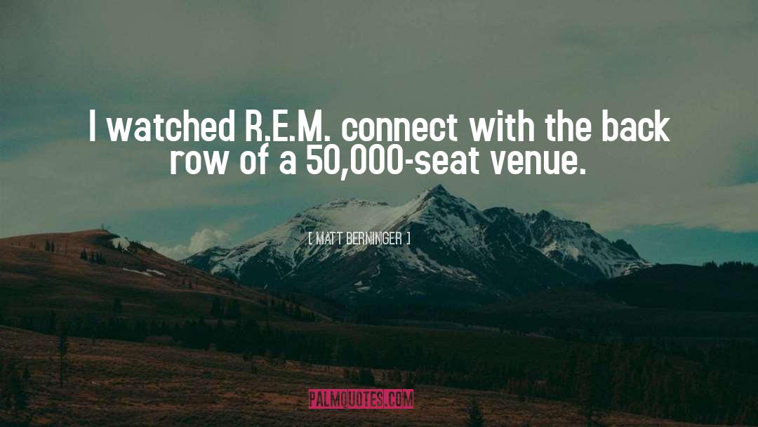 Matt Berninger Quotes: I watched R.E.M. connect with