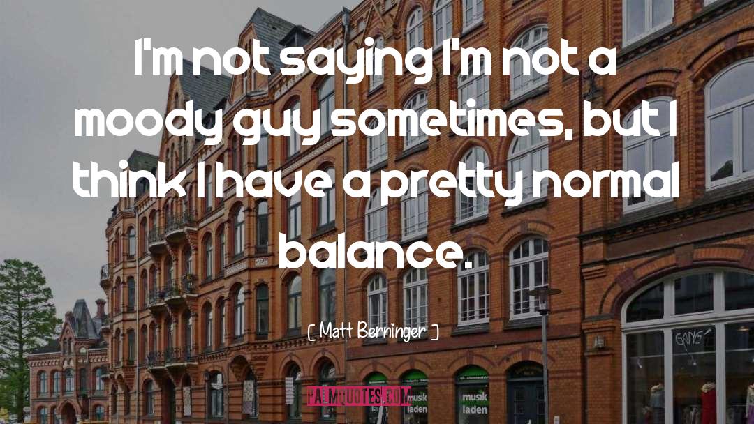 Matt Berninger Quotes: I'm not saying I'm not