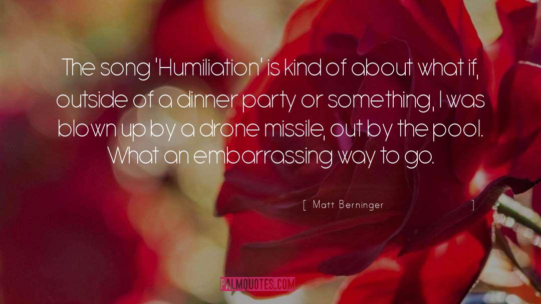 Matt Berninger Quotes: The song 'Humiliation' is kind