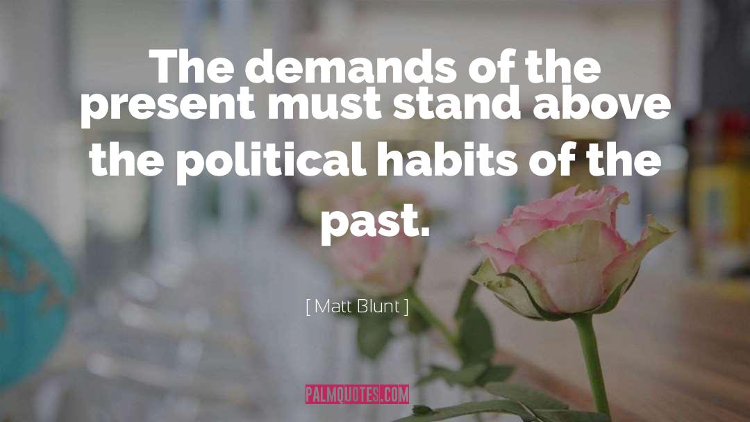 Matt Blunt Quotes: The demands of the present