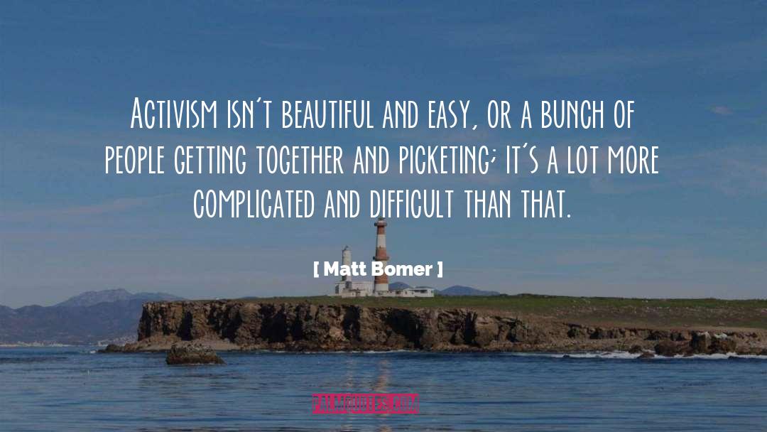 Matt Bomer Quotes: Activism isn't beautiful and easy,