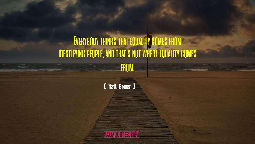 Matt Bomer Quotes: Everybody thinks that equality comes