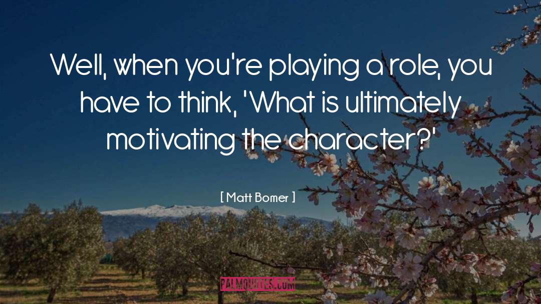 Matt Bomer Quotes: Well, when you're playing a