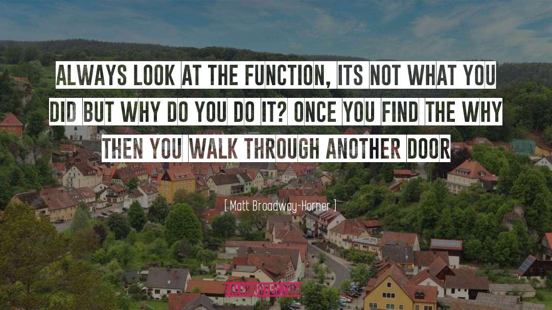 Matt Broadway-Horner Quotes: Always look at the function,