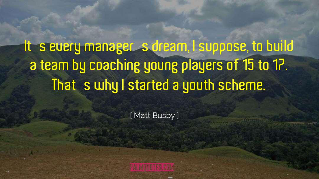 Matt Busby Quotes: It's every manager's dream, I