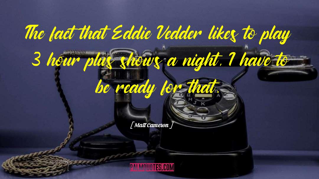 Matt Cameron Quotes: The fact that Eddie Vedder