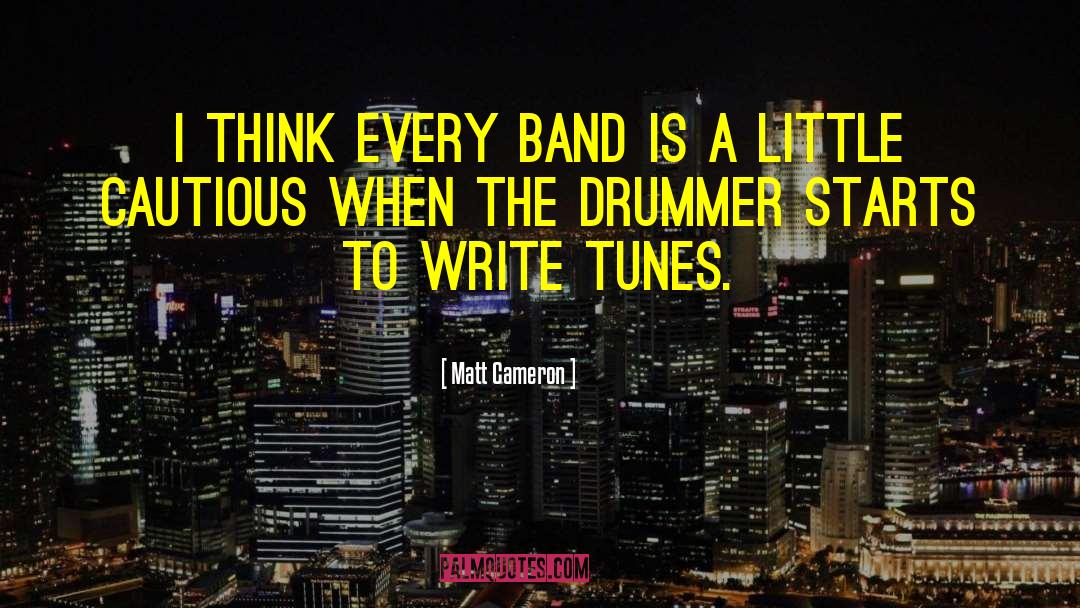 Matt Cameron Quotes: I think every band is