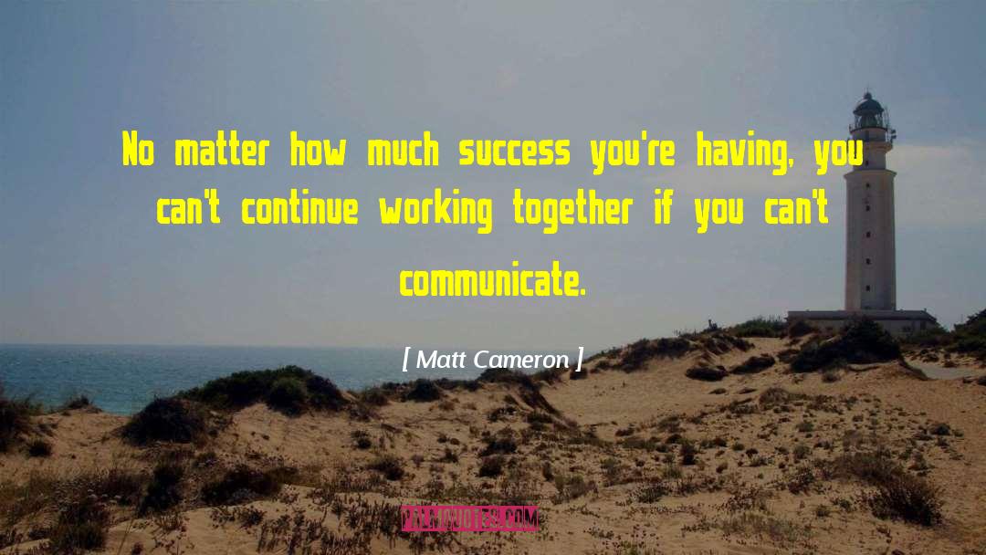 Matt Cameron Quotes: No matter how much success