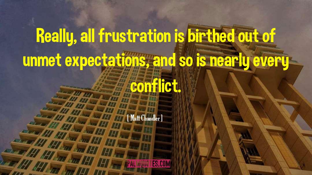 Matt Chandler Quotes: Really, all frustration is birthed