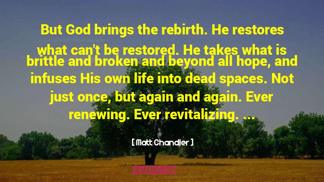 Matt Chandler Quotes: But God brings the rebirth.