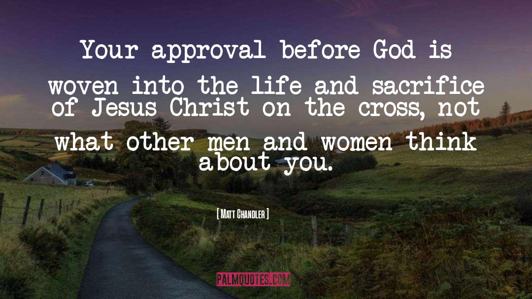 Matt Chandler Quotes: Your approval before God is