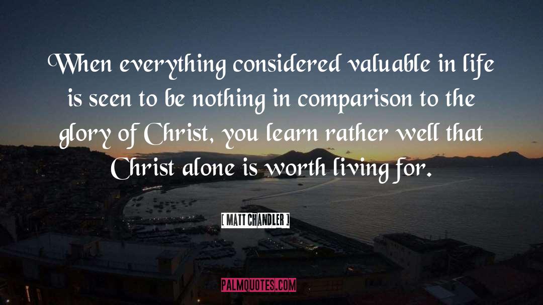 Matt Chandler Quotes: When everything considered valuable in