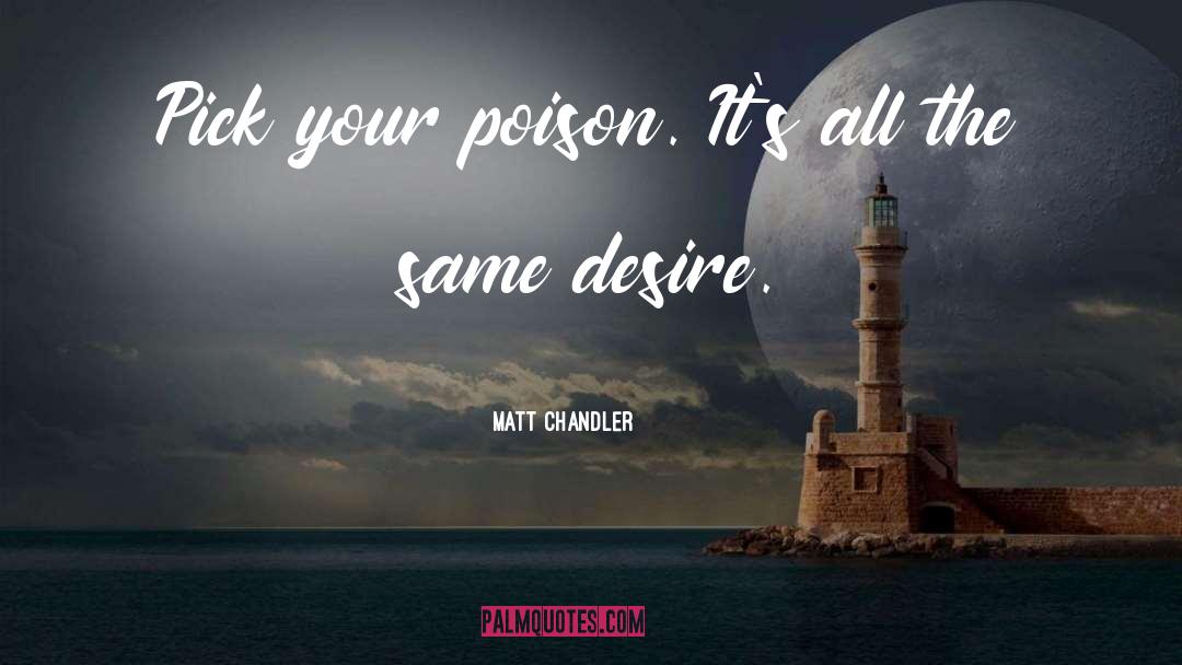 Matt Chandler Quotes: Pick your poison. It's all