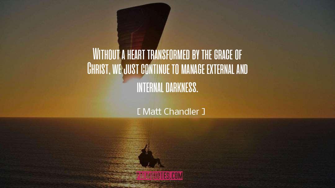 Matt Chandler Quotes: Without a heart transformed by