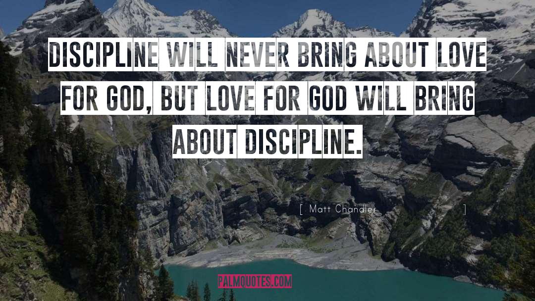 Matt Chandler Quotes: Discipline will never bring about