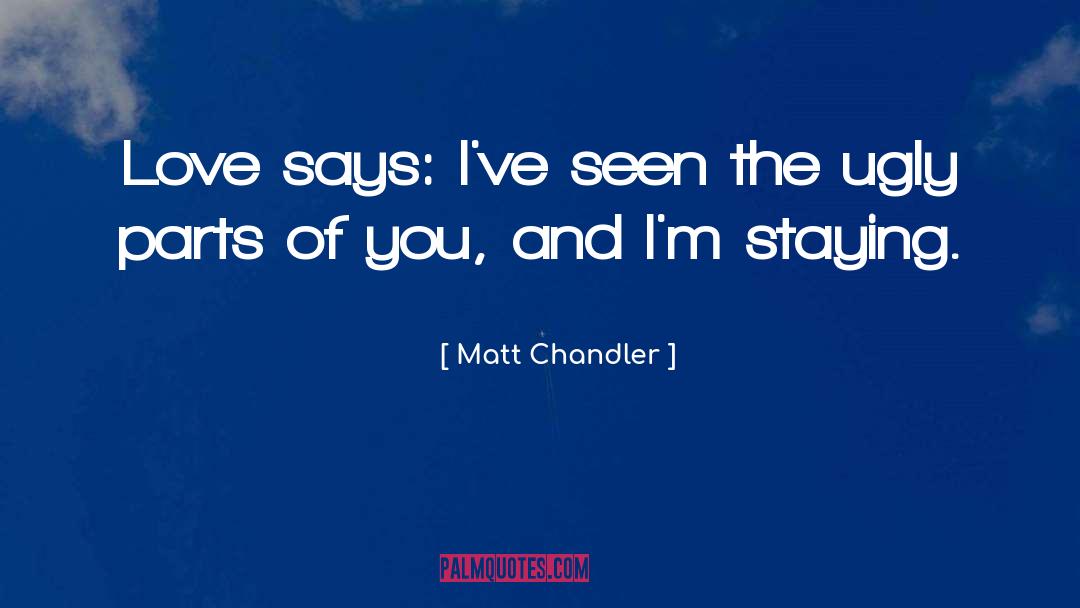 Matt Chandler Quotes: Love says: I've seen the