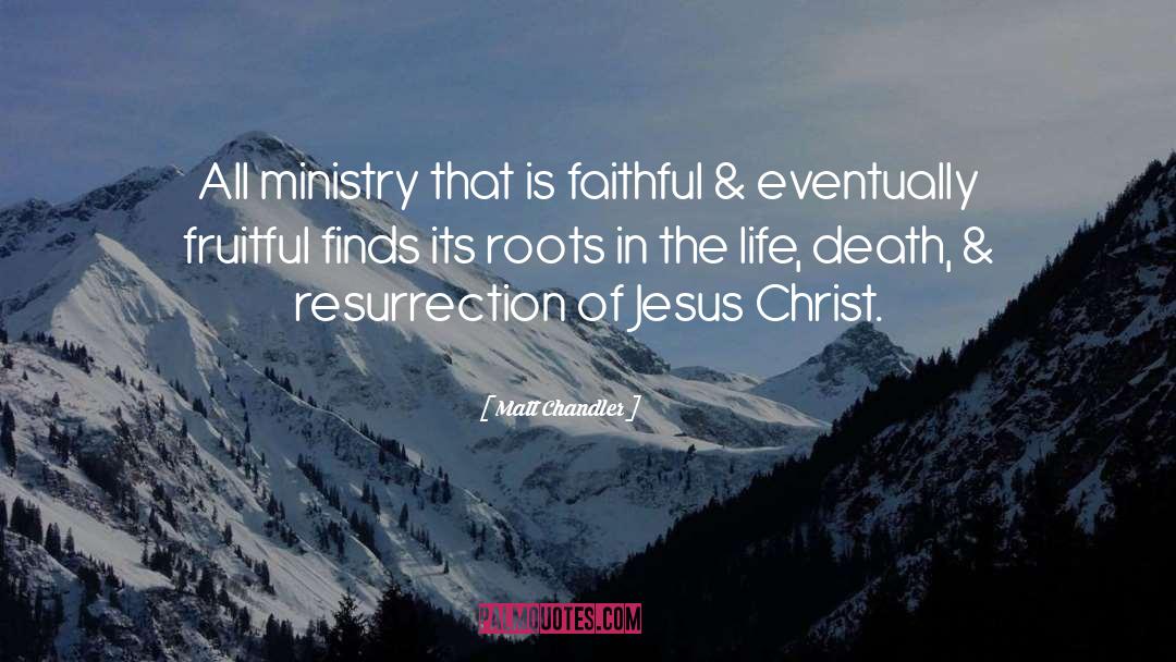 Matt Chandler Quotes: All ministry that is faithful