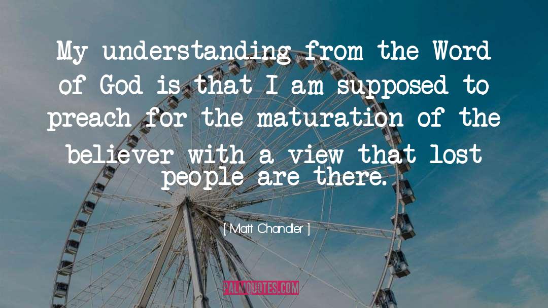 Matt Chandler Quotes: My understanding from the Word