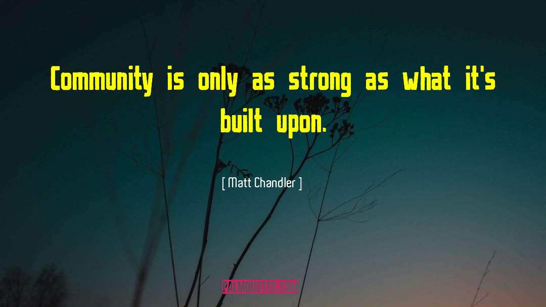 Matt Chandler Quotes: Community is only as strong