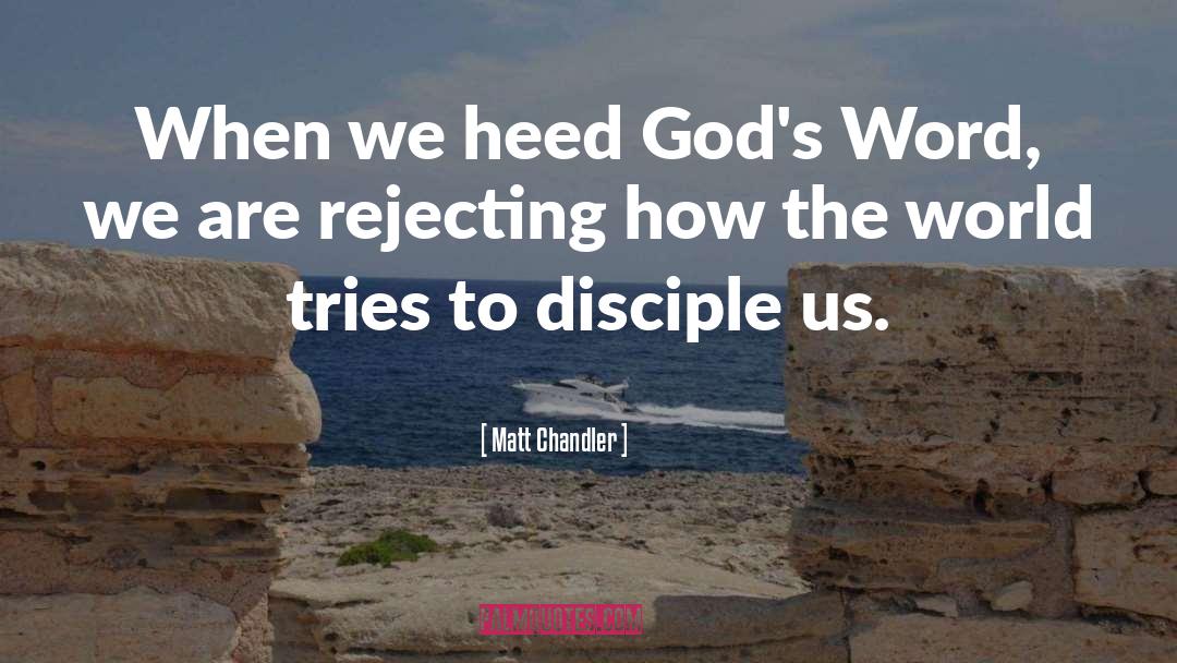 Matt Chandler Quotes: When we heed God's Word,