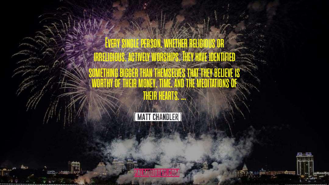 Matt Chandler Quotes: Every single person, whether religious