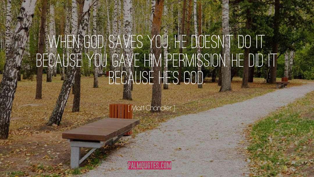 Matt Chandler Quotes: When God saves you, he