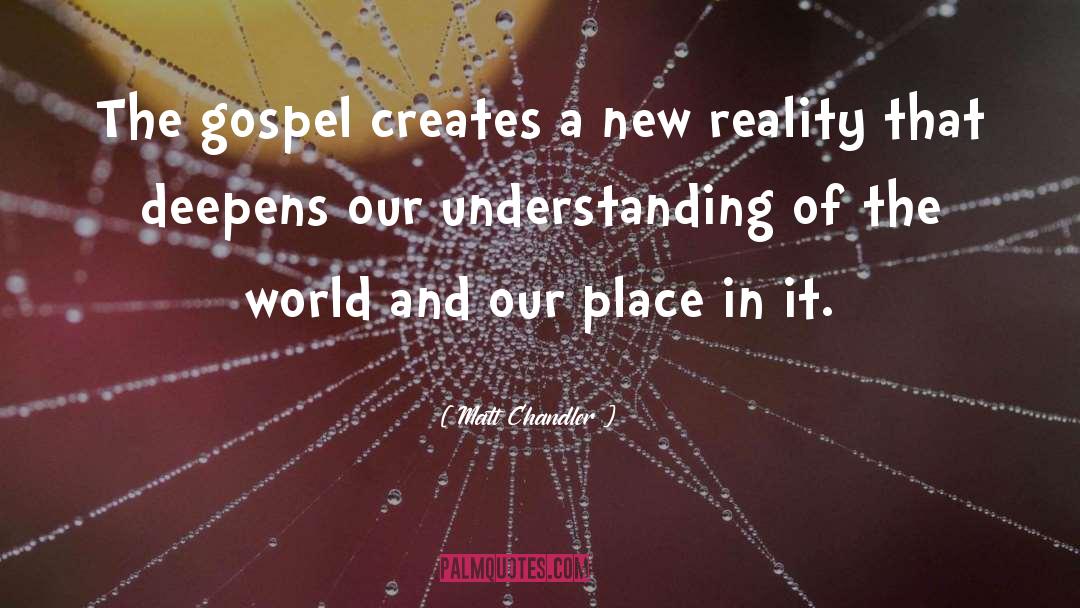 Matt Chandler Quotes: The gospel creates a new