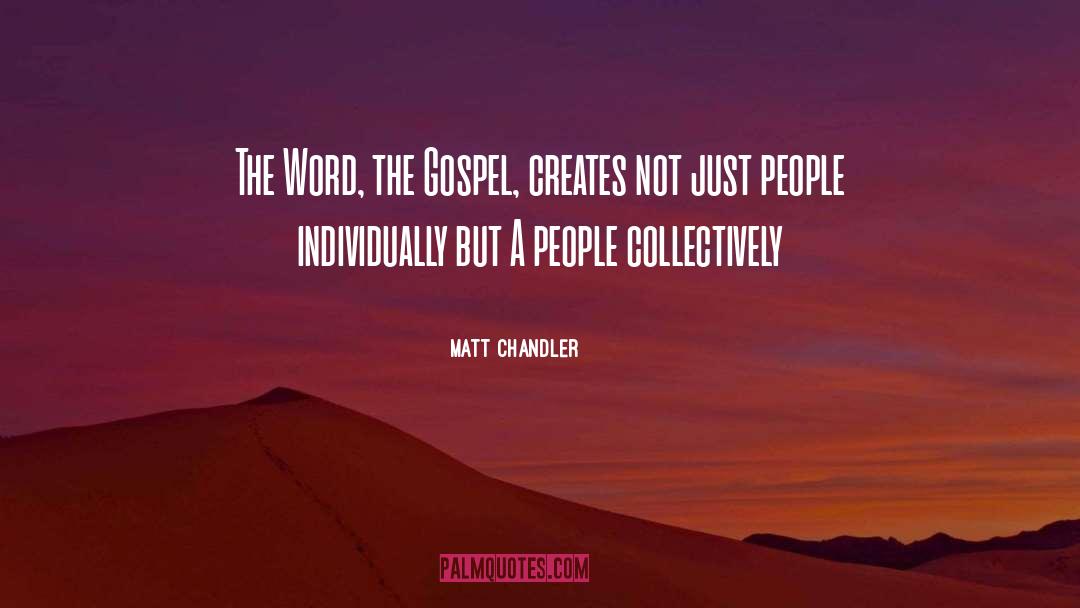 Matt Chandler Quotes: The Word, the Gospel, creates