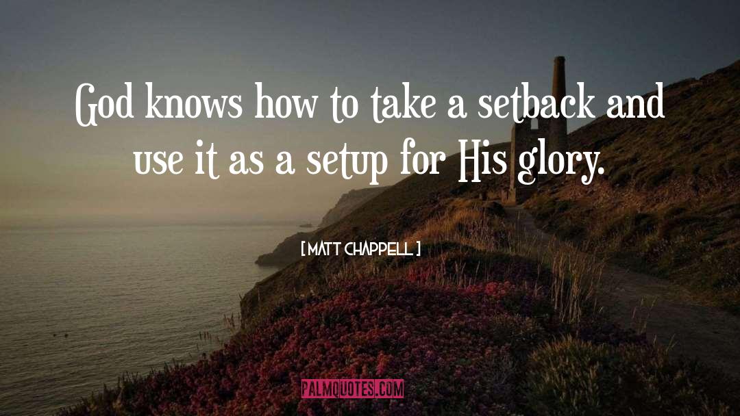 Matt Chappell Quotes: God knows how to take