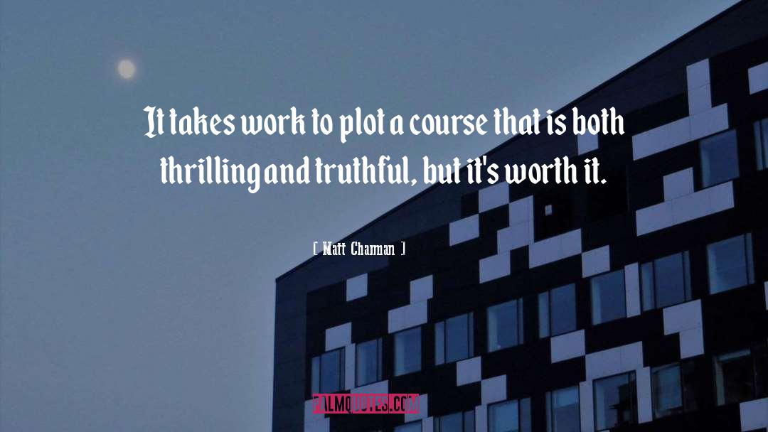 Matt Charman Quotes: It takes work to plot