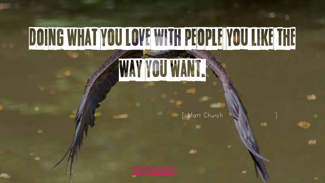 Matt Church Quotes: doing what you love with