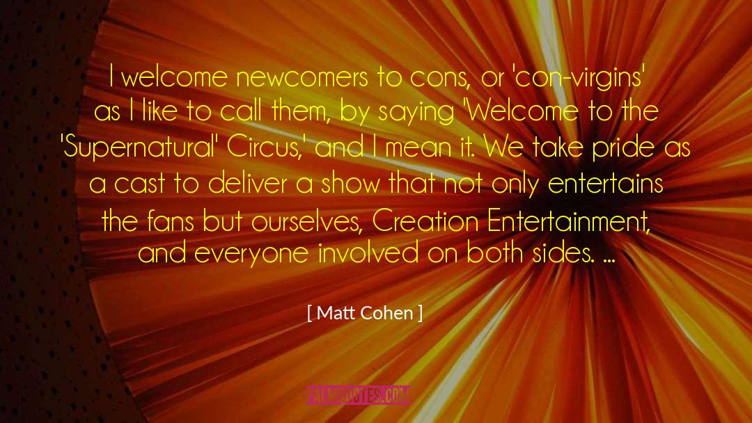 Matt Cohen Quotes: I welcome newcomers to cons,