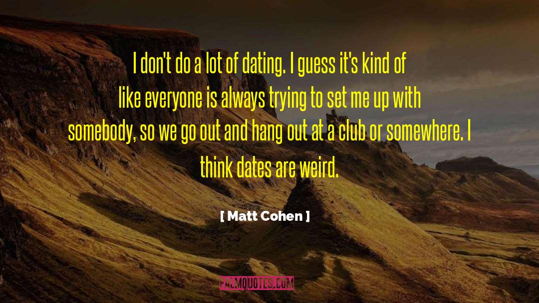 Matt Cohen Quotes: I don't do a lot