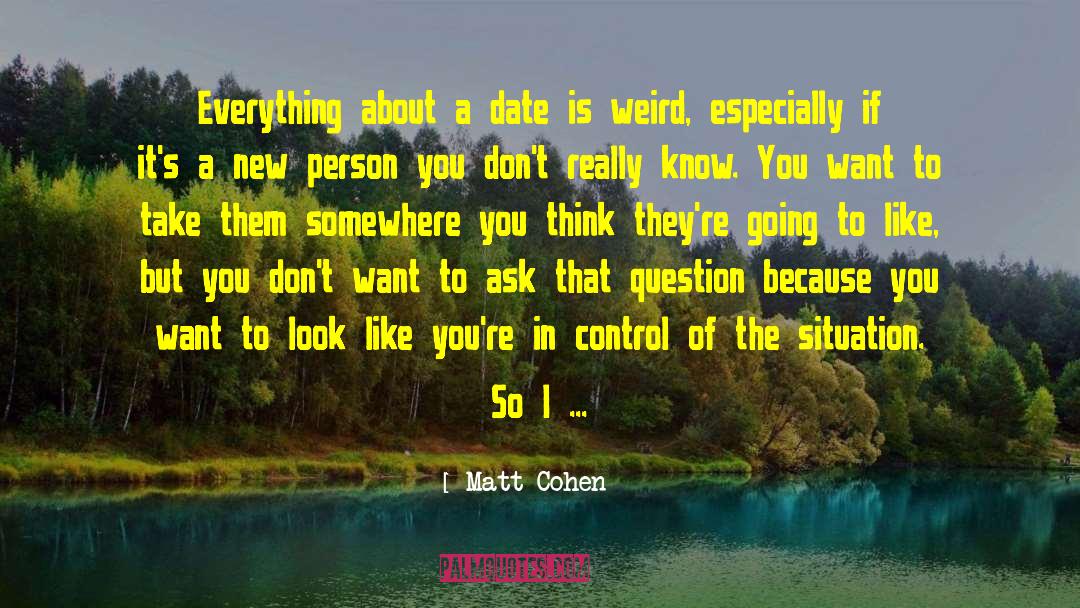 Matt Cohen Quotes: Everything about a date is