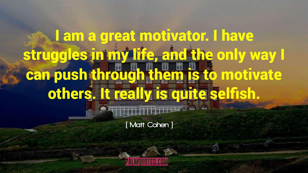 Matt Cohen Quotes: I am a great motivator.